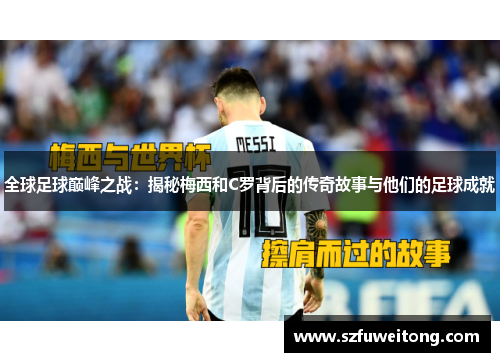 全球足球巅峰之战：揭秘梅西和C罗背后的传奇故事与他们的足球成就