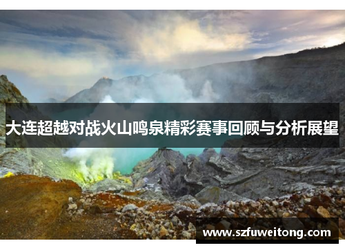 大连超越对战火山鸣泉精彩赛事回顾与分析展望