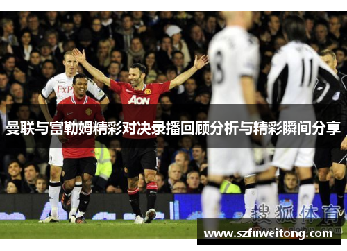 曼联与富勒姆精彩对决录播回顾分析与精彩瞬间分享