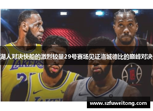 湖人对决快船的激烈较量29号赛场见证洛城德比的巅峰对决