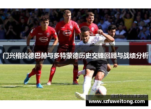 门兴格拉德巴赫与多特蒙德历史交锋回顾与战绩分析